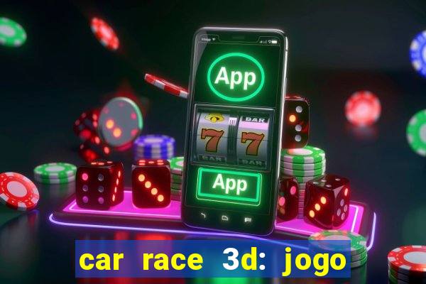 car race 3d: jogo de carros